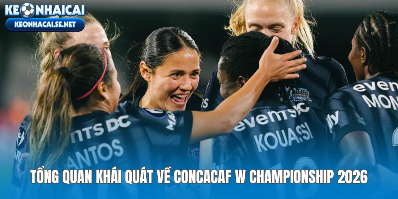 Tổng quan khái quát về CONCACAF W Championship 2026
