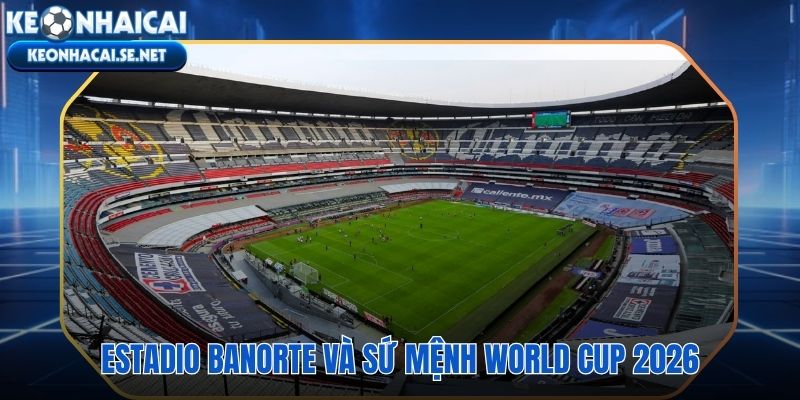 Estadio Azteca đổi tên Banorte lần thứ ba đón World Cup vào năm 2026